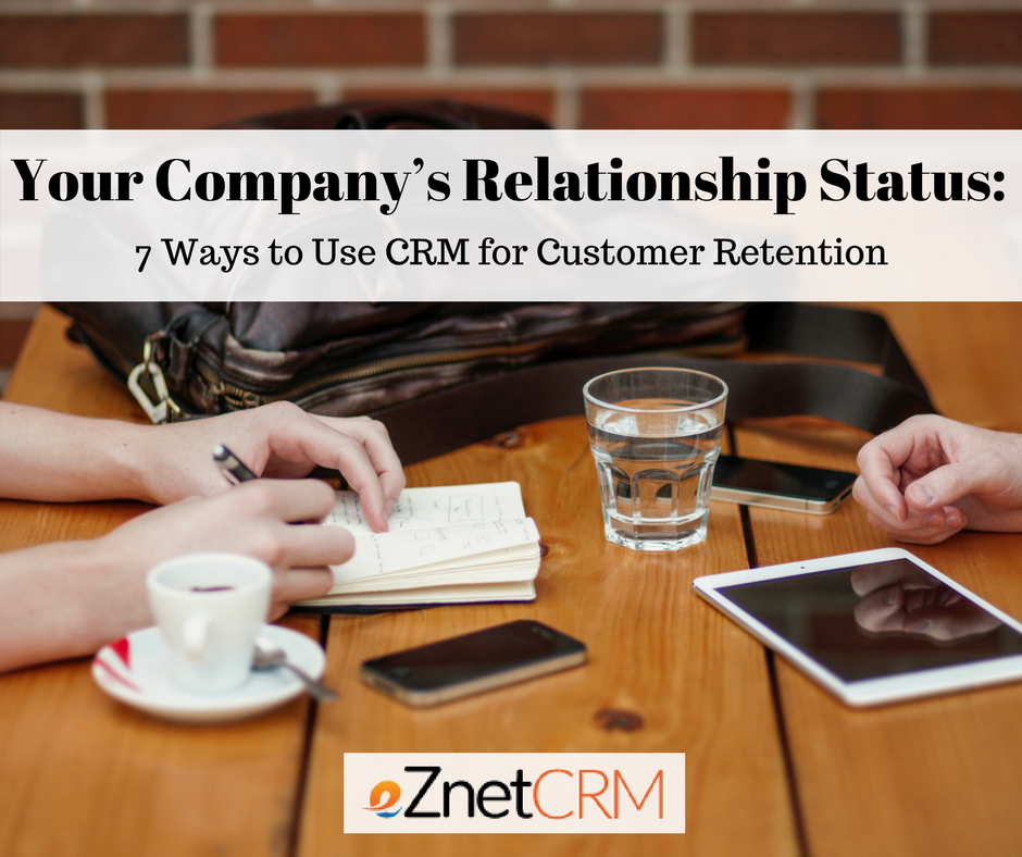 Your Company’s Relationship Status:  7 Ways to Use CRM for Customer Retention