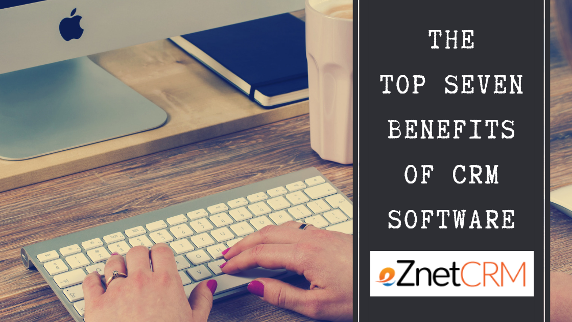 The Top Seven Benefits of CRM Software