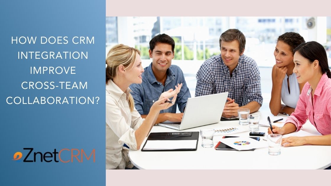 How does CRM Integration Improve Cross-Team Collaboration?